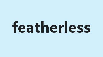 featherless是什么意思_featherless怎么读_featherless的用法_翻译_短语搭配_权威例句