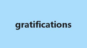 gratifications是什么意思_gratifications怎么读_gratifications的用法_翻译_短语搭配_权威例句