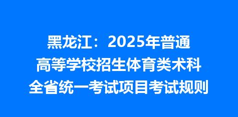 黑龙江：2025年普通高等学校招生体育类术科全省统一考试项目考试规则