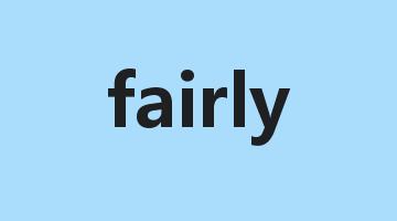 fairly是什么意思_fairly怎么读_fairly的用法_翻译_短语搭配_权威例句