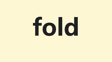 fold是什么意思_fold怎么读_fold的用法_翻译_短语搭配_权威例句