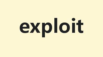 exploit是什么意思_exploit怎么读_exploit的用法_翻译_短语搭配_权威例句