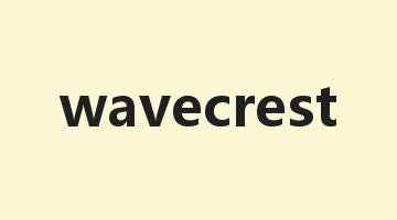 wavecrest是什么意思_wavecrest怎么读_wavecrest的用法_翻译_短语搭配_权威例句