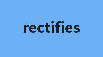 rectifies是什么意思_rectifies怎么读_rectifies的用法_翻译_短语搭配_权威例句