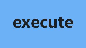 execute是什么意思_execute怎么读_execute的用法_翻译_短语搭配_权威例句