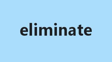 eliminate