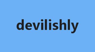 devilishly是什么意思_devilishly怎么读_devilishly的用法_翻译_短语搭配_权威例句