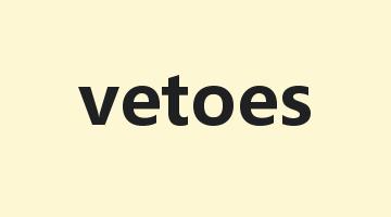 vetoes是什么意思_vetoes怎么读_vetoes的用法_翻译_短语搭配_权威例句