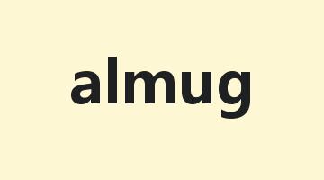 almug是什么意思_almug怎么读_almug的用法_翻译_短语搭配_权威例句