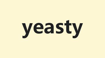 yeasty是什么意思_yeasty怎么读_yeasty的用法_翻译_短语搭配_权威例句