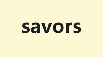 savors是什么意思_savors怎么读_savors的用法_翻译_短语搭配_权威例句