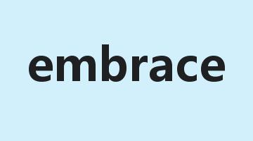 embrace是什么意思_embrace怎么读_embrace的用法_翻译_短语搭配_权威例句