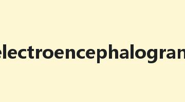 electroencephalogram是什么意思_electroencephalogram怎么读_electroencephalogram的用法_翻译_短语搭配_权威例句