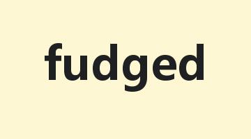 fudged是什么意思_fudged怎么读_fudged的用法_翻译_短语搭配_权威例句