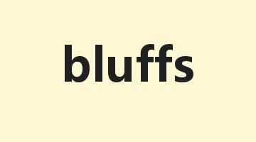 bluffs是什么意思_bluffs怎么读_bluffs的用法_翻译_短语搭配_权威例句