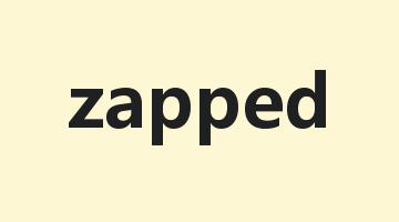 zapped是什么意思_zapped怎么读_zapped的用法_翻译_短语搭配_权威例句