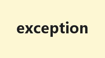 exception是什么意思_exception怎么读_exception的用法_翻译_短语搭配_权威例句