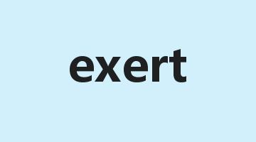 exert是什么意思_exert怎么读_exert的用法_翻译_短语搭配_权威例句