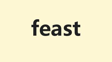 feast是什么意思_feast怎么读_feast的用法_翻译_短语搭配_权威例句