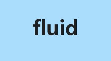 fluid是什么意思_fluid怎么读_fluid的用法_翻译_短语搭配_权威例句