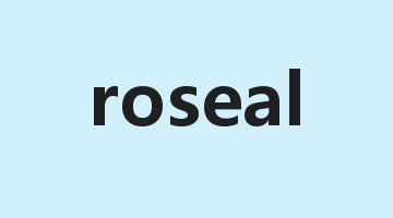 roseal是什么意思_roseal怎么读_roseal的用法_翻译_短语搭配_权威例句