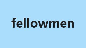 fellowmen是什么意思_fellowmen怎么读_fellowmen的用法_翻译_短语搭配_权威例句