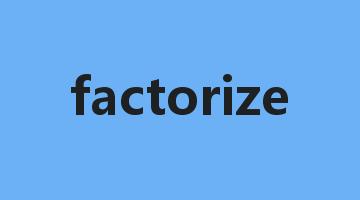 factorize是什么意思_factorize怎么读_factorize的用法_翻译_短语搭配_权威例句