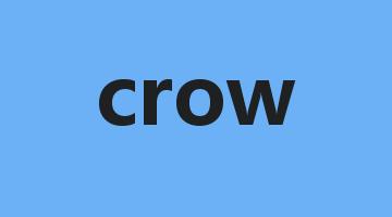 crow是什么意思_crow怎么读_crow的用法_翻译_短语搭配_权威例句