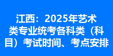 江西：2025年艺术类专业统考各科类（科目）考试时间、考点安排