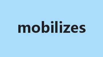 mobilizes是什么意思_mobilizes怎么读_mobilizes的用法_翻译_短语搭配_权威例句