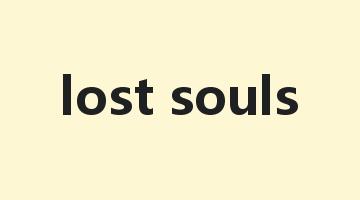 lost souls是什么意思_lost souls怎么读_lost souls的用法_翻译_短语搭配_权威例句