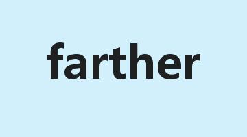 farther是什么意思_farther怎么读_farther的用法_翻译_短语搭配_权威例句