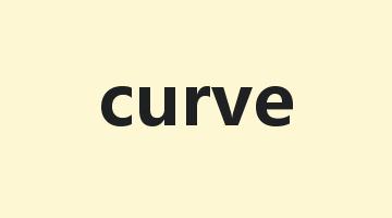 curve是什么意思_curve怎么读_curve的用法_翻译_短语搭配_权威例句