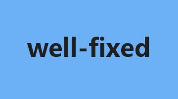 well-fixed是什么意思_well-fixed怎么读_well-fixed的用法_翻译_短语搭配_权威例句