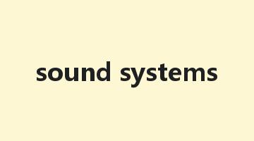 sound systems是什么意思_sound systems怎么读_sound systems的用法_翻译_短语搭配_权威例句