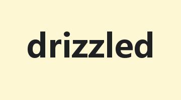 drizzled是什么意思_drizzled怎么读_drizzled的用法_翻译_短语搭配_权威例句