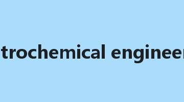 electrochemical engineering是什么意思_electrochemical engineering怎么读_electrochemical engineering的用法_翻译_短语搭配_权威例句