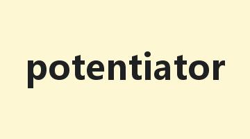 potentiator是什么意思_potentiator怎么读_potentiator的用法_翻译_短语搭配_权威例句