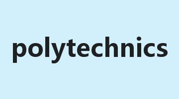 polytechnics是什么意思_polytechnics怎么读_polytechnics的用法_翻译_短语搭配_权威例句