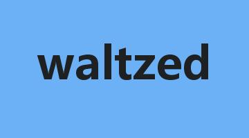 waltzed是什么意思_waltzed怎么读_waltzed的用法_翻译_短语搭配_权威例句