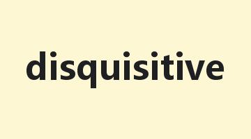 disquisitive是什么意思_disquisitive怎么读_disquisitive的用法_翻译_短语搭配_权威例句