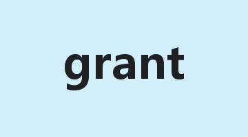 grant是什么意思_grant怎么读_grant的用法_翻译_短语搭配_权威例句