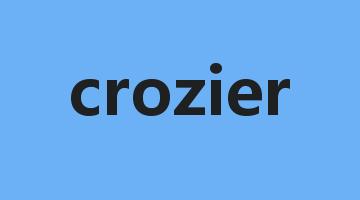 crozier是什么意思_crozier怎么读_crozier的用法_翻译_短语搭配_权威例句