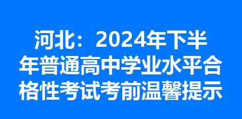 河北：2024年下半年普通高中学业水平合格性考试考前温馨提示