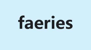 faeries是什么意思_faeries怎么读_faeries的用法_翻译_短语搭配_权威例句