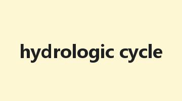 hydrologic cycle是什么意思_hydrologic cycle怎么读_hydrologic cycle的用法_翻译_短语搭配_权威例句