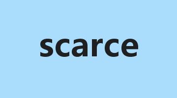 scarce是什么意思_scarce怎么读_scarce的用法_翻译_短语搭配_权威例句