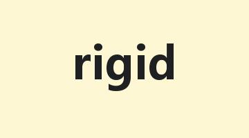 rigid是什么意思_rigid怎么读_rigid的用法_翻译_短语搭配_权威例句