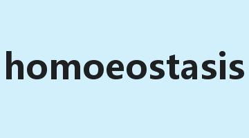 homoeostasis是什么意思_homoeostasis怎么读_homoeostasis的用法_翻译_短语搭配_权威例句