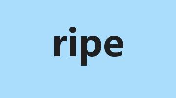 ripe是什么意思_ripe怎么读_ripe的用法_翻译_短语搭配_权威例句